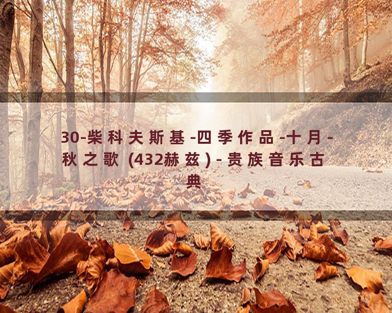 30-柴科夫斯基-四季作品-十月-秋之歌 (432赫兹) - 贵族音乐古典