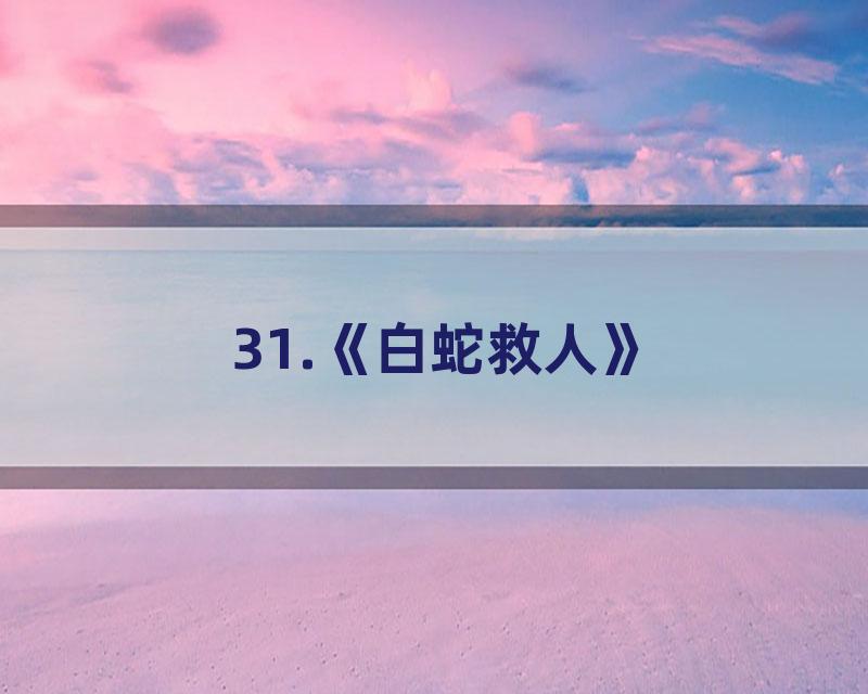 31.《白蛇救人》