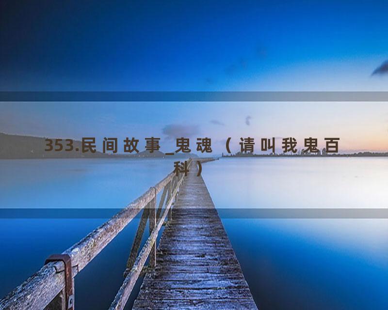 353.民间故事_鬼魂（请叫我鬼百科）