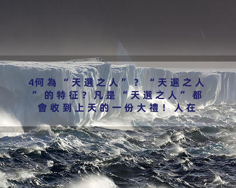 4何為“天選之人”？“天選之人”的特征？凡是“天選之人”都會收到上天的一份大禮！人在什麼情況下才會大徹大悟？