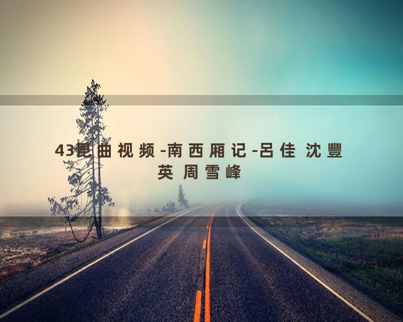 43昆曲视频-南西厢记-呂佳 沈豐英 周雪峰