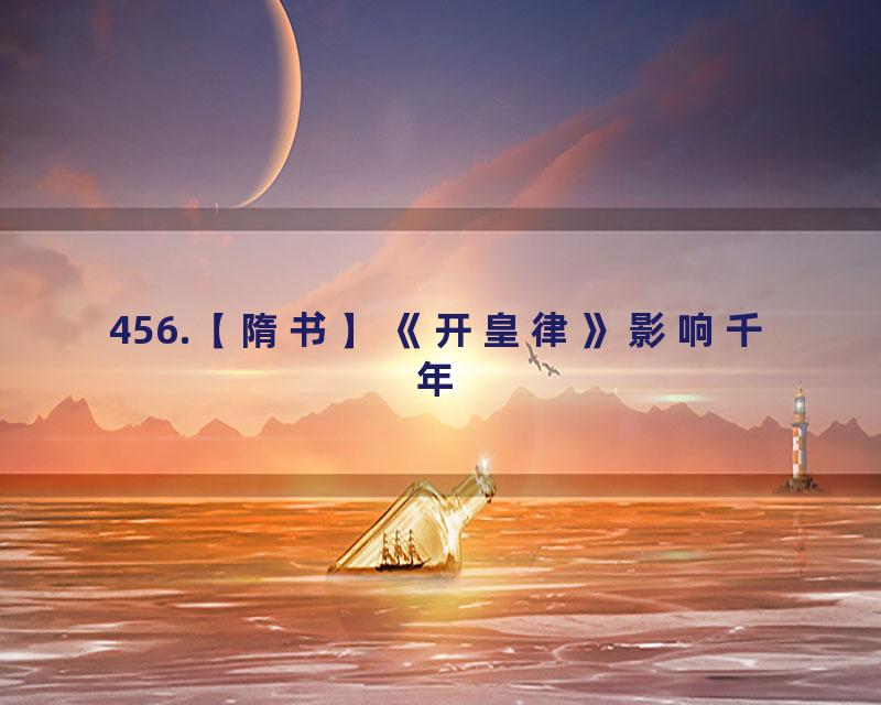 456.【隋书】《开皇律》影响千年