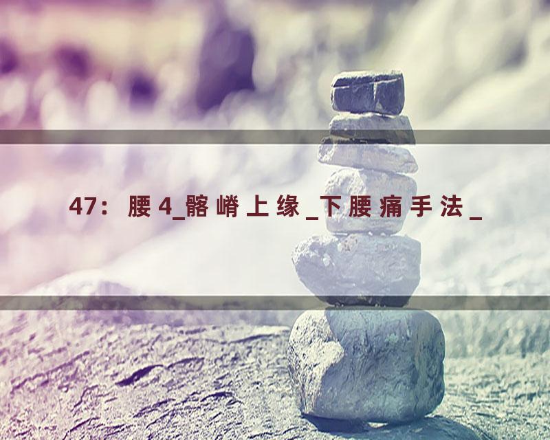 47：腰4_髂嵴上缘_下腰痛手法_