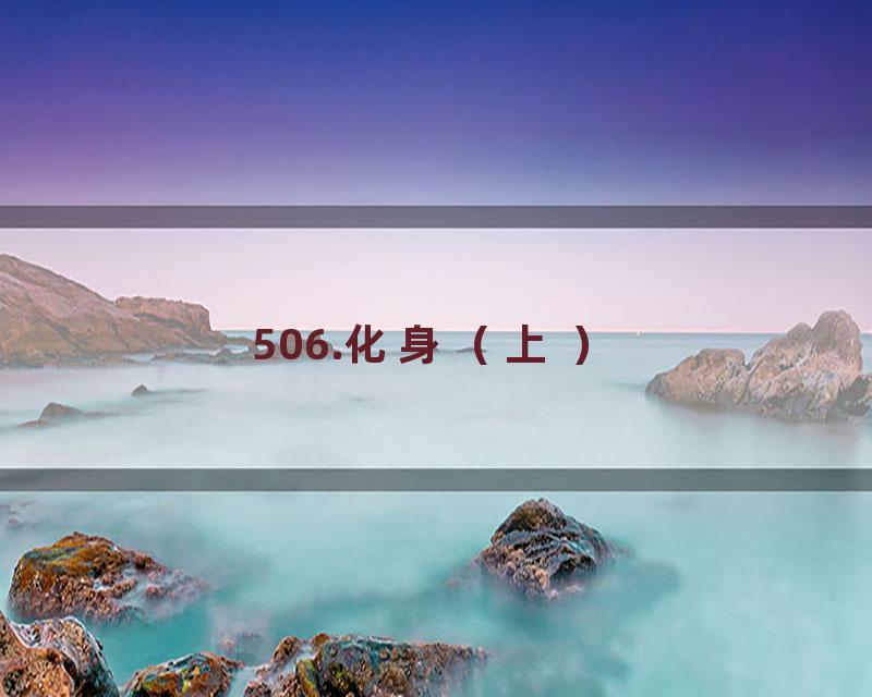 506.化身（上 ）