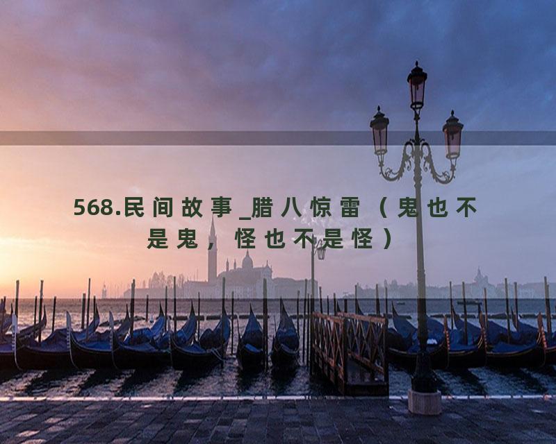 568.民间故事_腊八惊雷（鬼也不是鬼，怪也不是怪）