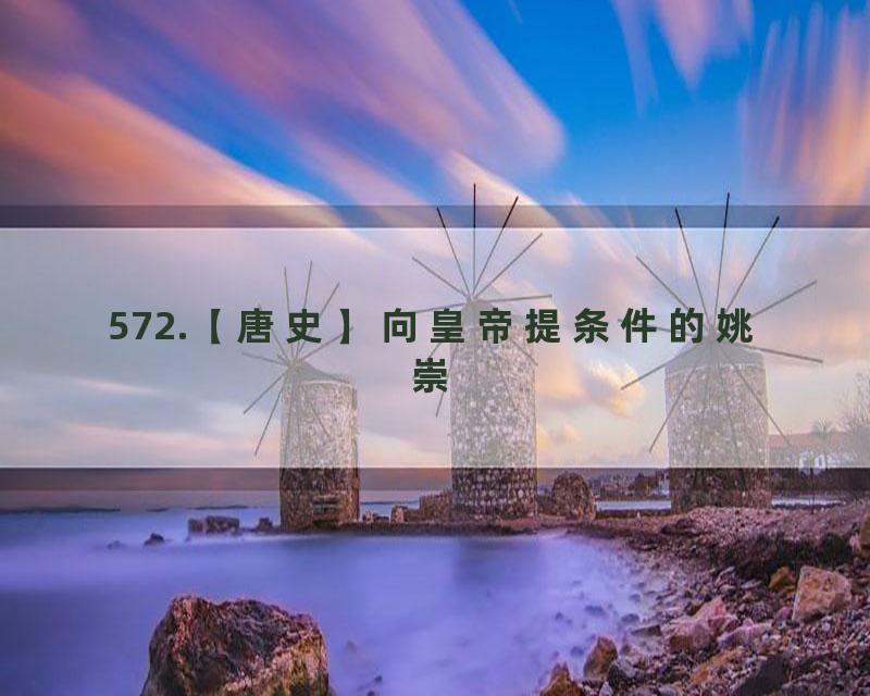 572.【唐史】向皇帝提条件的姚崇