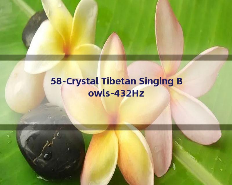 58-Crystal Tibetan Singing Bowls-432Hz