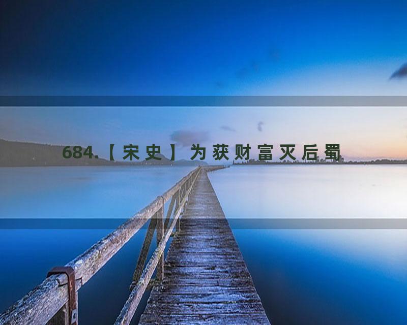 684.【宋史】为获财富灭后蜀