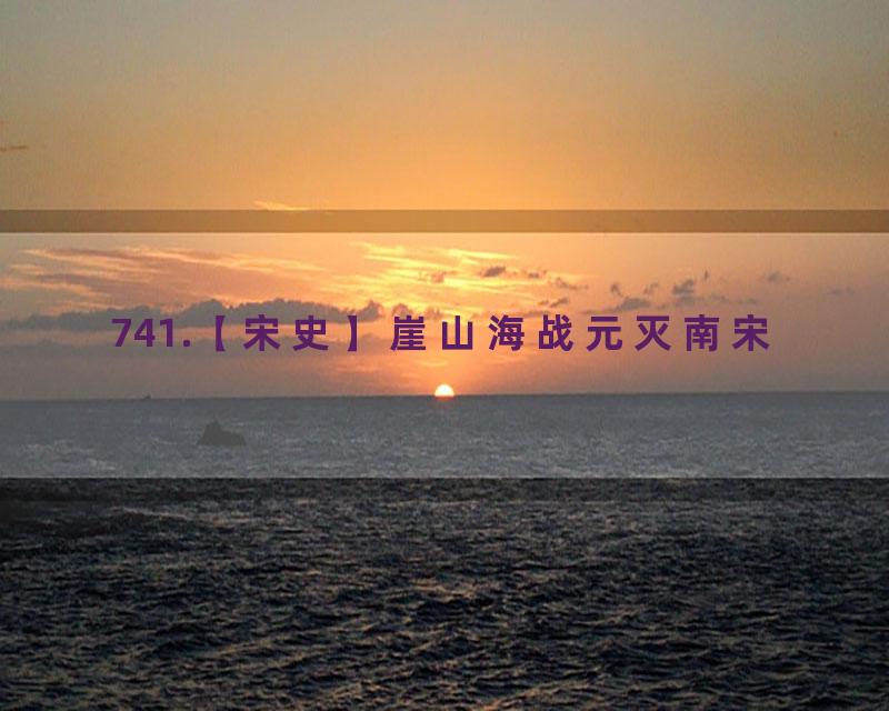 741.【宋史】崖山海战元灭南宋