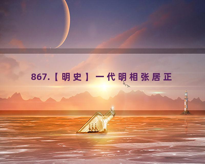 867.【明史】一代明相张居正