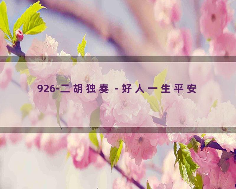 926-二胡独奏 - 好人一生平安