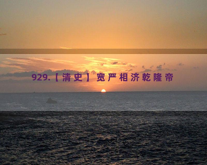 929.【清史】宽严相济乾隆帝