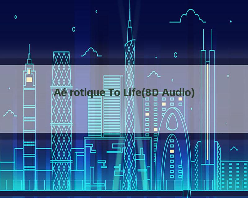 Aérotique To Life(8D Audio)