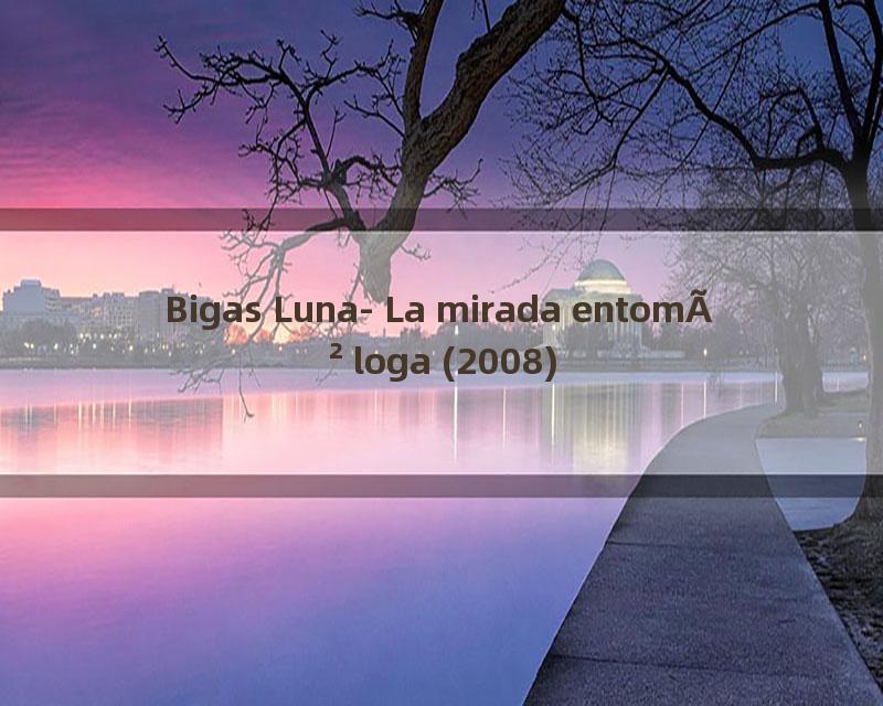 Bigas Luna- La mirada entomÃ²loga (2008)