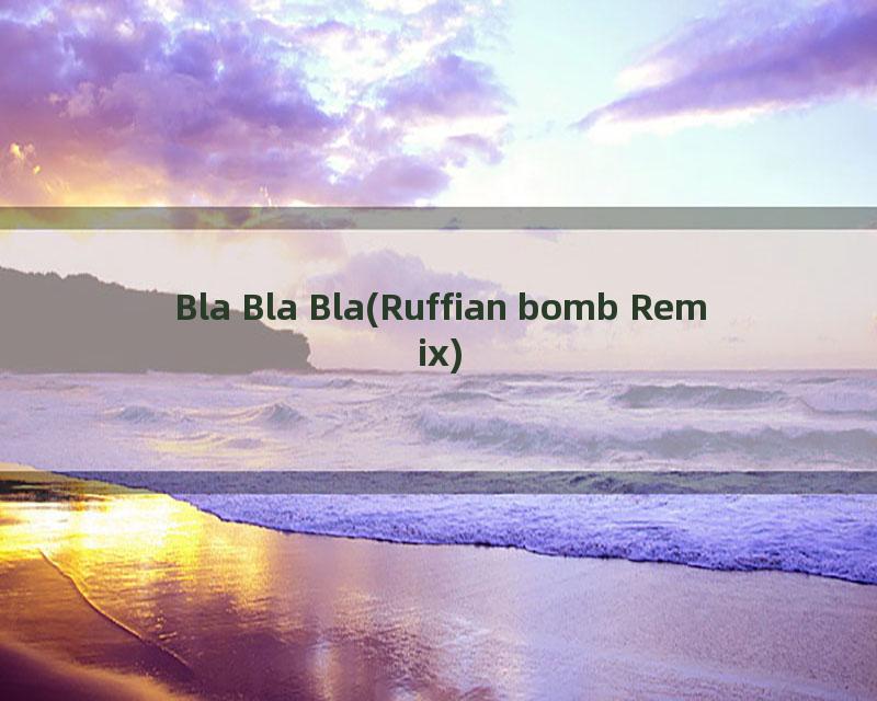 Bla Bla Bla(Ruffian bomb Remix)