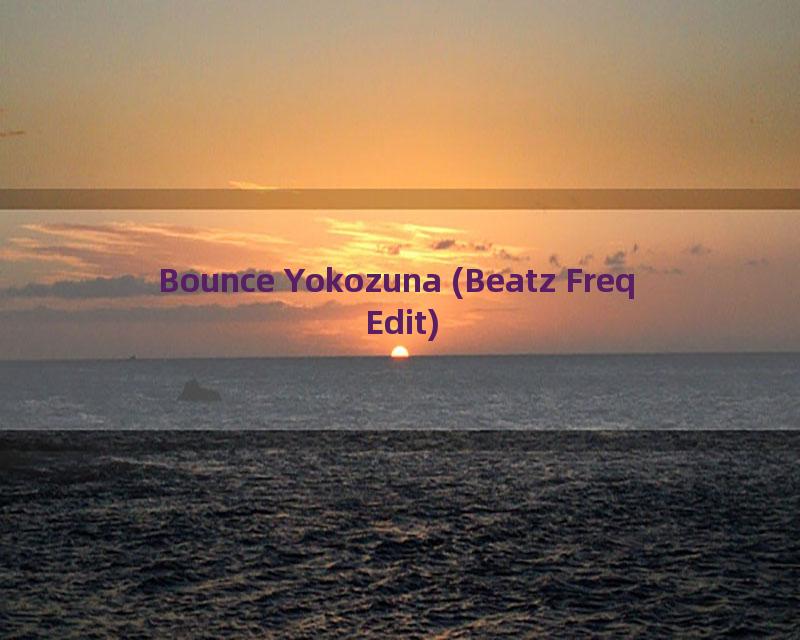 Bounce Yokozuna (Beatz Freq Edit)