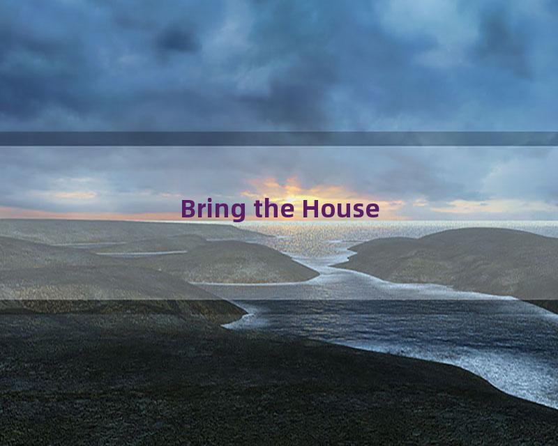 Bring the House