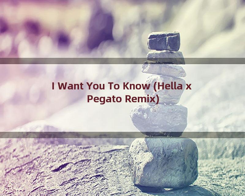 I Want You To Know (Hella x Pegato Remix)