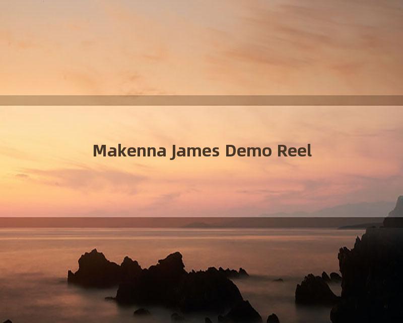 Makenna James Demo Reel