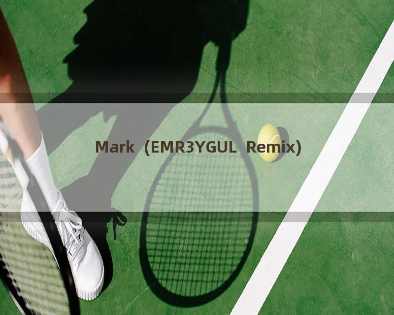 Mark (EMR3YGUL Remix)