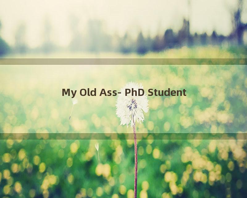 My Old Ass- PhD Student