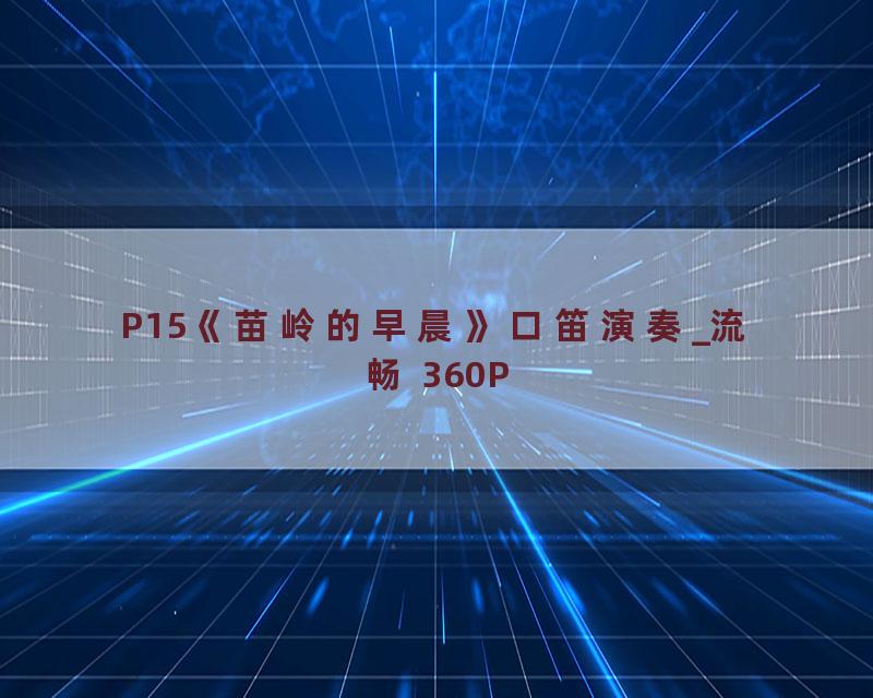 P15《苗岭的早晨》口笛演奏_流畅 360P