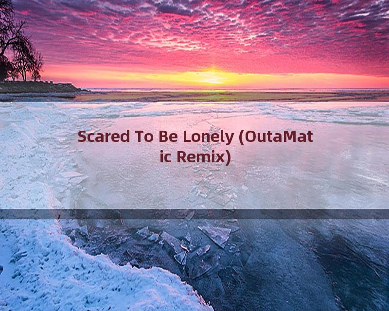 Scared To Be Lonely (OutaMatic Remix)