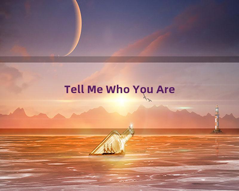 Tell Me Who You Are