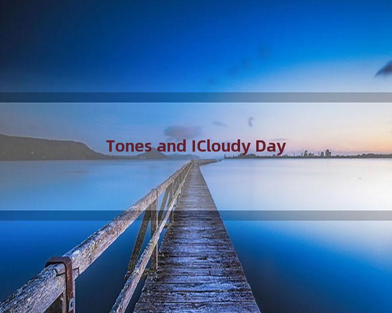 Tones and ICloudy Day