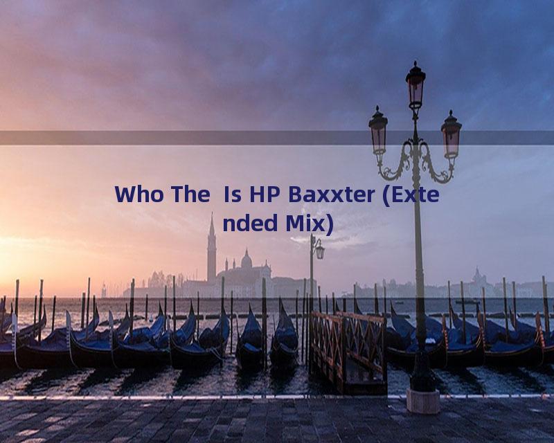 Who The  Is HP Baxxter (Extended Mix)